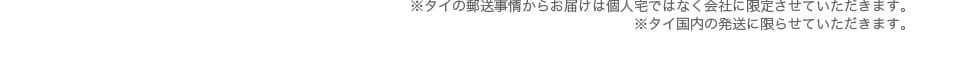 ※タイの郵送事情からお届けは個人宅ではなく会社に限定させていただきます。 ※タイ国内の発送に限らせていただきます。