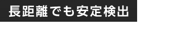 長距離でも安定検出