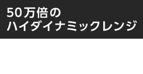 50万倍のハイダイナミックレンジ